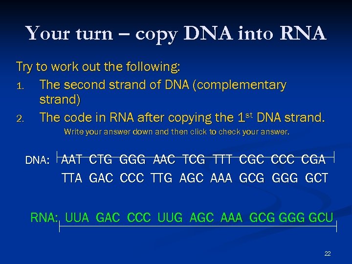 Your turn – copy DNA into RNA Try to work out the following: 1.