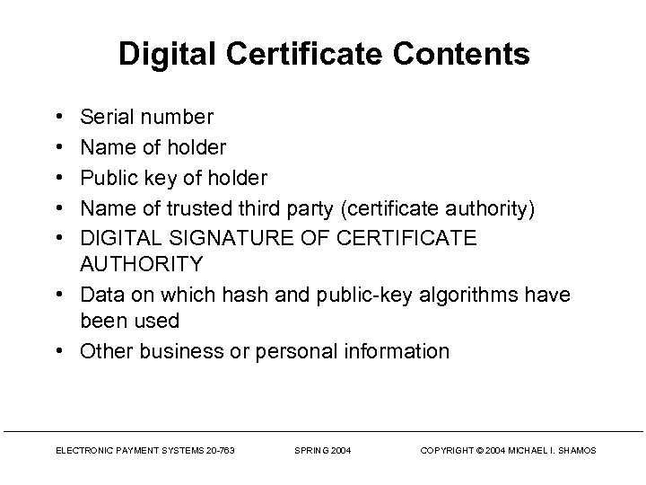 Digital Certificate Contents • • • Serial number Name of holder Public key of