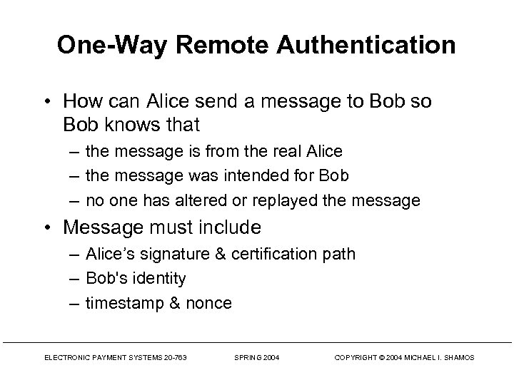 One-Way Remote Authentication • How can Alice send a message to Bob so Bob
