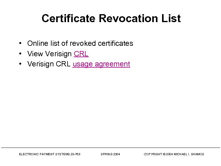 Certificate Revocation List • Online list of revoked certificates • View Verisign CRL •