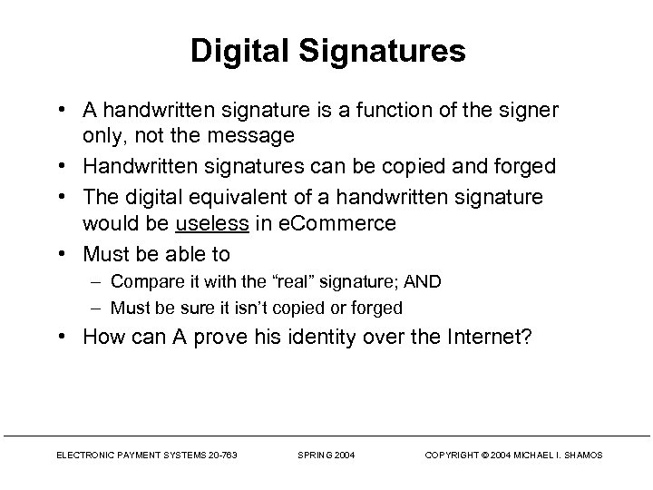 Digital Signatures • A handwritten signature is a function of the signer only, not