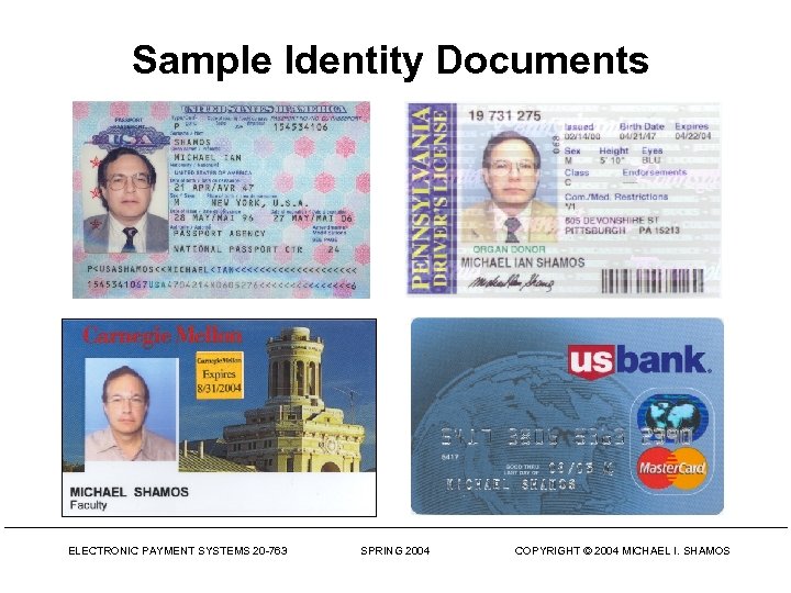 Sample Identity Documents ELECTRONIC PAYMENT SYSTEMS 20 -763 SPRING 2004 COPYRIGHT © 2004 MICHAEL