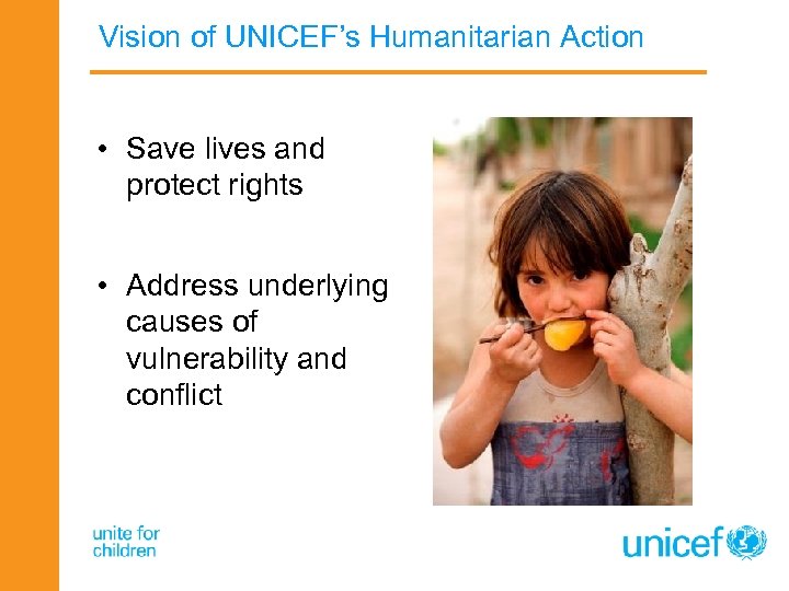 Vision of UNICEF’s Humanitarian Action • Save lives and protect rights • Address underlying