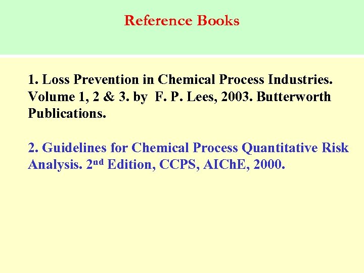 Reference Books 1. Loss Prevention in Chemical Process Industries. Volume 1, 2 & 3.