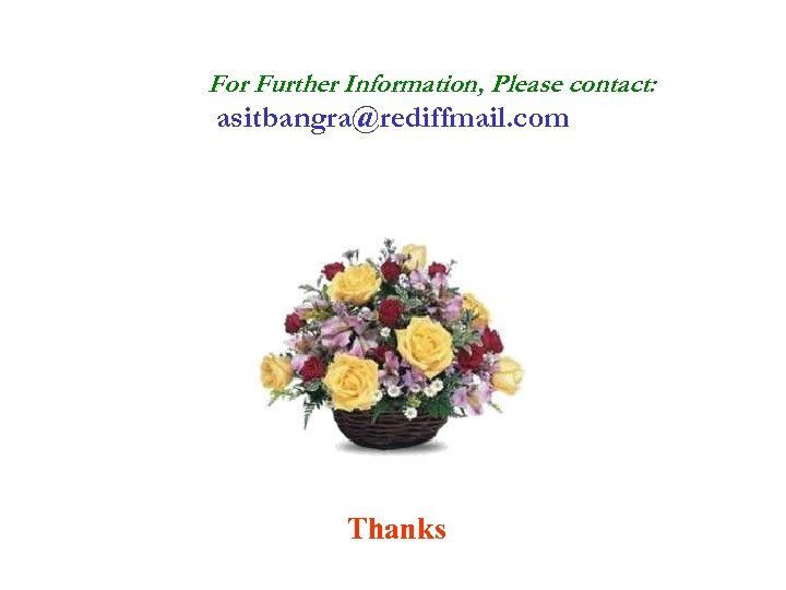 For Further Information, Please contact: asitbangra@rediffmail. com Thanks 
