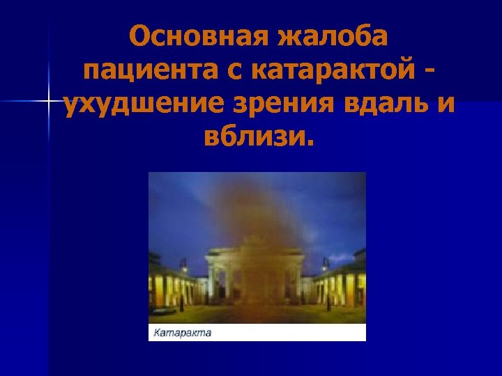 Основная жалоба пациента с катарактой ухудшение зрения вдаль и вблизи. 