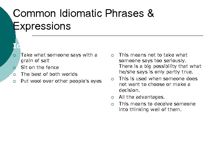 Common Idiomatic Phrases & Expressions Idiom ¡ ¡ Take what someone says with a