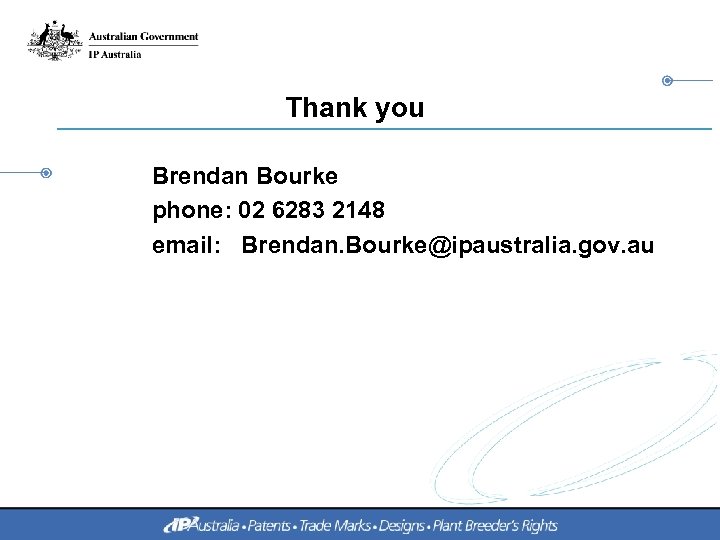 Thank you Brendan Bourke phone: 02 6283 2148 email: Brendan. Bourke@ipaustralia. gov. au 
