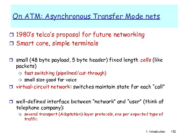 On ATM: Asynchronous Transfer Mode nets r 1980’s telco’s proposal for future networking r