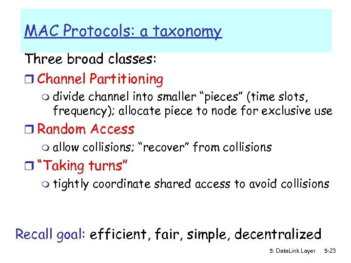 MAC Protocols: a taxonomy Three broad classes: r Channel Partitioning m divide channel into