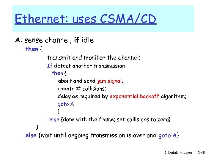 Ethernet: uses CSMA/CD A: sense channel, if idle then { transmit and monitor the