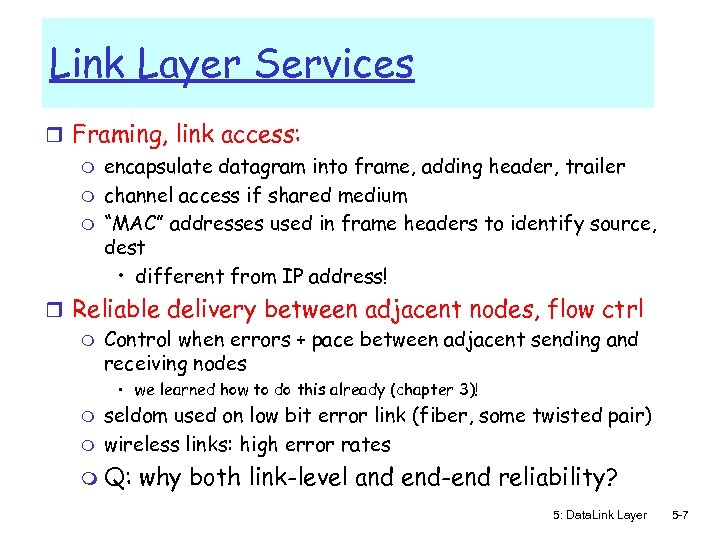 Link Layer Services r Framing, link access: m encapsulate datagram into frame, adding header,