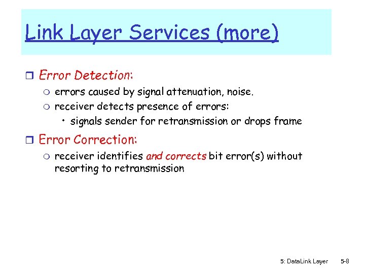 Link Layer Services (more) r Error Detection: m errors caused by signal attenuation, noise.