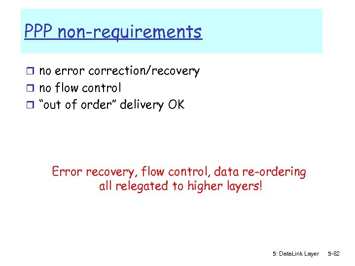 PPP non-requirements r no error correction/recovery r no flow control r “out of order”