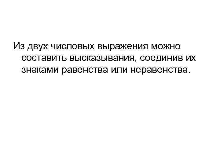Из двух числовых выражения можно составить высказывания, соединив их знаками равенства или неравенства. 