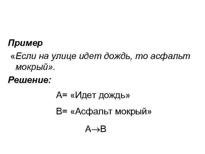 Пример «Если на улице идет дождь, то асфальт мокрый» . Решение: А= «Идет дождь»