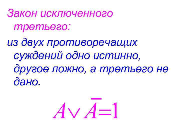 Закон исключенного третьего: из двух противоречащих суждений одно истинно, другое ложно, а третьего не