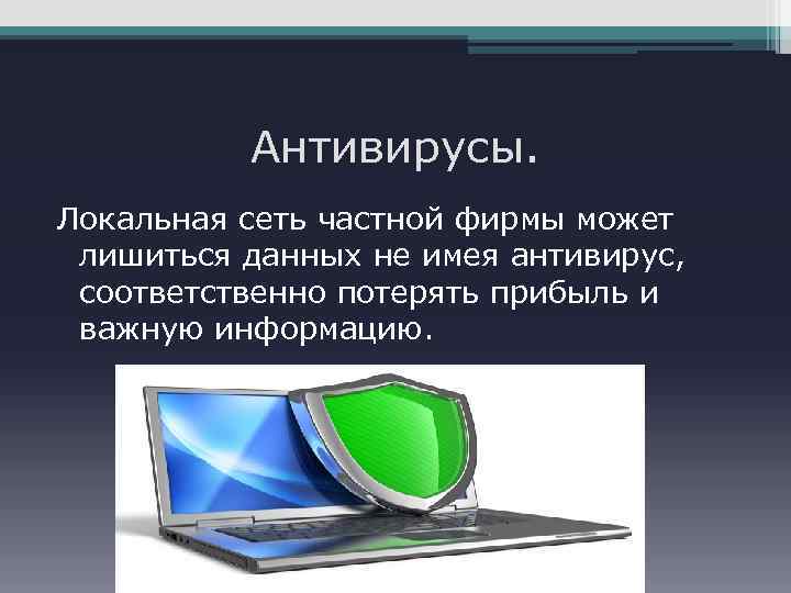 Антивирусы. Локальная сеть частной фирмы может лишиться данных не имея антивирус, соответственно потерять прибыль