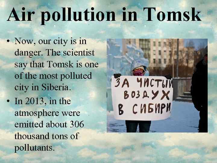 Air pollution in Tomsk • Now, our city is in danger. The scientist say