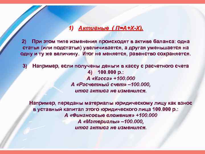 1) Активные ( П=А+Х-Х). 2) При этом типе изменения происходят в активе баланса: одна