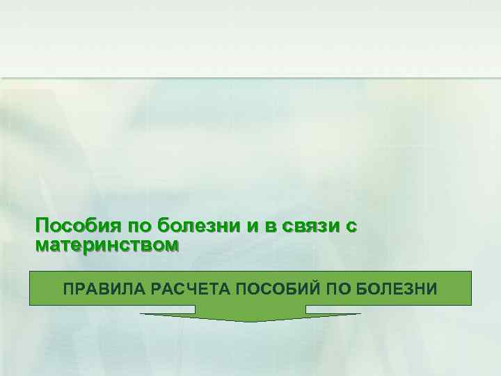 Пособия по болезни и в связи с материнством ПРАВИЛА РАСЧЕТА ПОСОБИЙ ПО БОЛЕЗНИ 