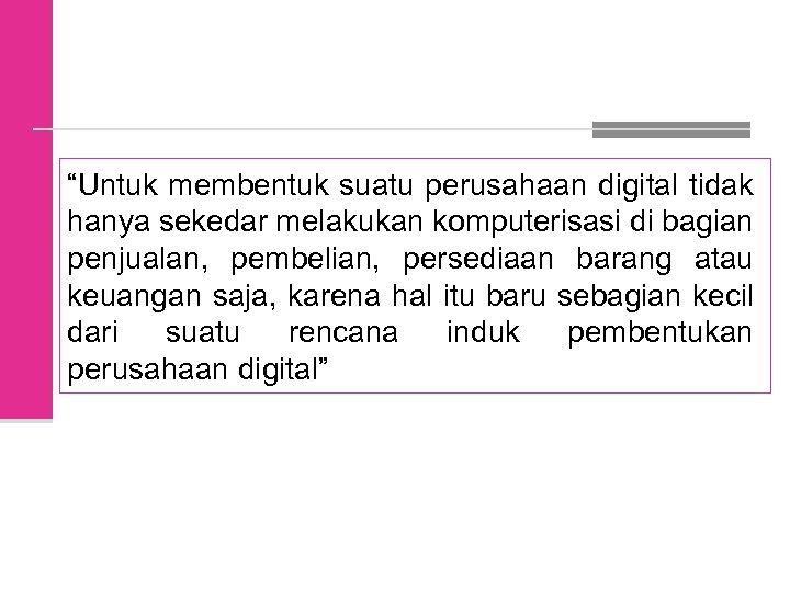 “Untuk membentuk suatu perusahaan digital tidak hanya sekedar melakukan komputerisasi di bagian penjualan, pembelian,