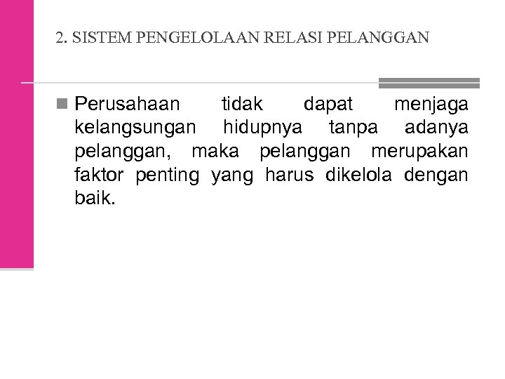 2. SISTEM PENGELOLAAN RELASI PELANGGAN n Perusahaan tidak dapat menjaga kelangsungan hidupnya tanpa adanya