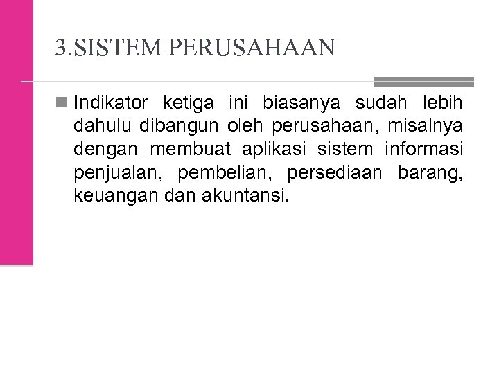 3. SISTEM PERUSAHAAN n Indikator ketiga ini biasanya sudah lebih dahulu dibangun oleh perusahaan,