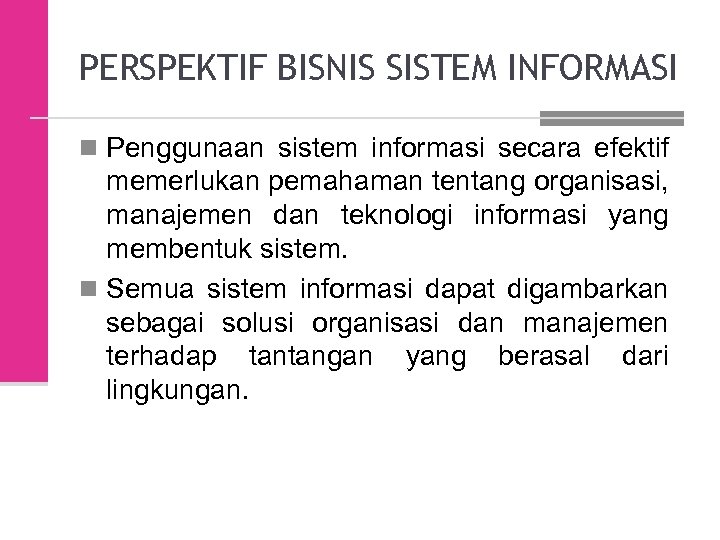 PERSPEKTIF BISNIS SISTEM INFORMASI n Penggunaan sistem informasi secara efektif memerlukan pemahaman tentang organisasi,