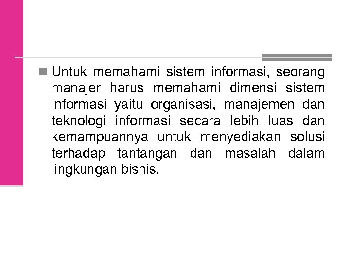 n Untuk memahami sistem informasi, seorang manajer harus memahami dimensi sistem informasi yaitu organisasi,