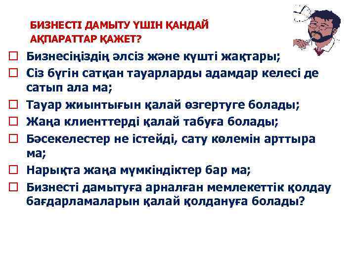 БИЗНЕСТІ ДАМЫТУ ҮШІН ҚАНДАЙ АҚПАРАТТАР ҚАЖЕТ? o Бизнесіңіздің әлсіз және күшті жақтары; o Сіз