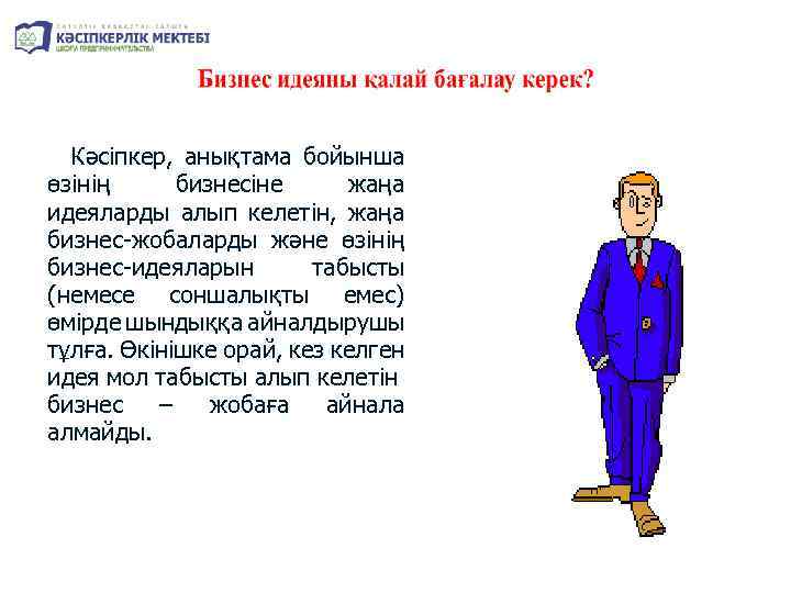 Кәсіпкер, анықтама бойынша өзінің бизнесіне жаңа идеяларды алып келетін, жаңа бизнес-жобаларды және өзінің бизнес-идеяларын