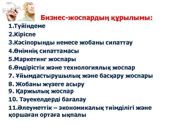 Бизнес-жоспардың құрылымы: 1. Түйіндеме 2. Кіріспе 3. Кәсіпорынды немесе жобаны сипаттау 4. Өнімнің сипаттамасы