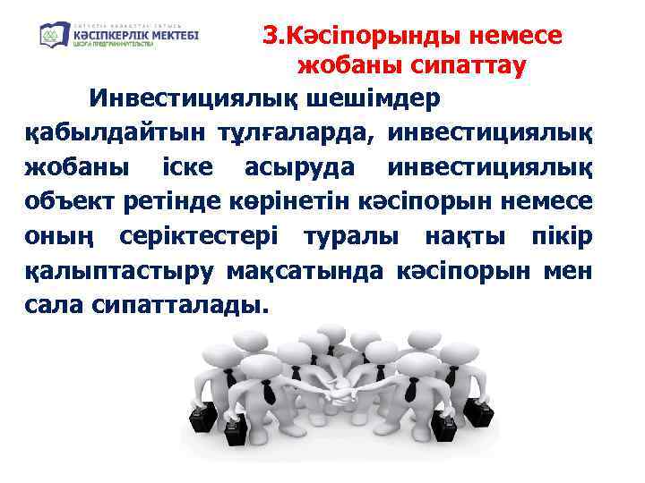 3. Кәсіпорынды немесе жобаны сипаттау Инвестициялық шешімдер қабылдайтын тұлғаларда, инвестициялық жобаны іске асыруда инвестициялық