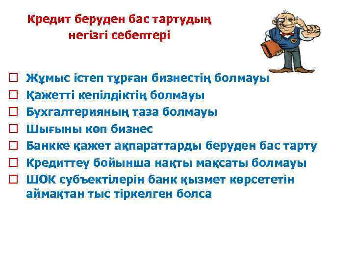 Кредит беруден бас тартудың негізгі себептері o o o o Жұмыс істеп тұрған бизнестің