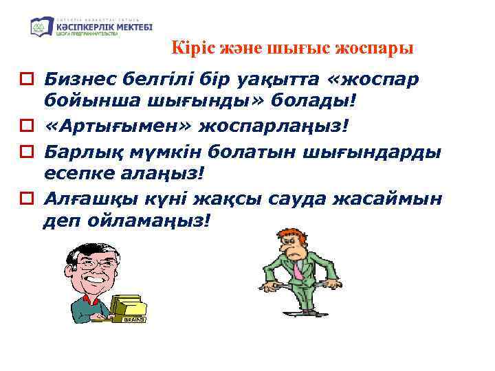 Кіріс және шығыс жоспары o Бизнес белгілі бір уақытта «жоспар бойынша шығынды» болады! o