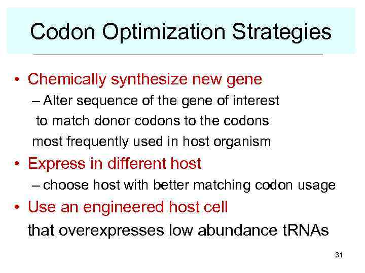 Codon Optimization Strategies • Chemically synthesize new gene – Alter sequence of the gene