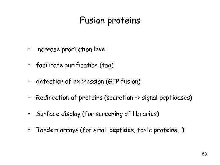 Fusion proteins • increase production level • facilitate purification (taq) • detection of expression