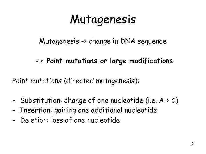 Mutagenesis -> change in DNA sequence -> Point mutations or large modifications Point mutations