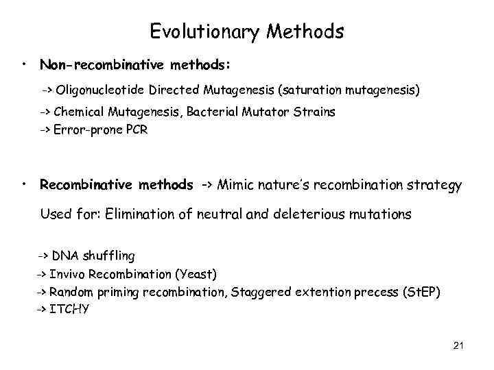 Evolutionary Methods • Non-recombinative methods: -> Oligonucleotide Directed Mutagenesis (saturation mutagenesis) -> Chemical Mutagenesis,