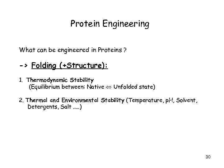 Protein Engineering What can be engineered in Proteins ? -> Folding (+Structure): 1. Thermodynamic