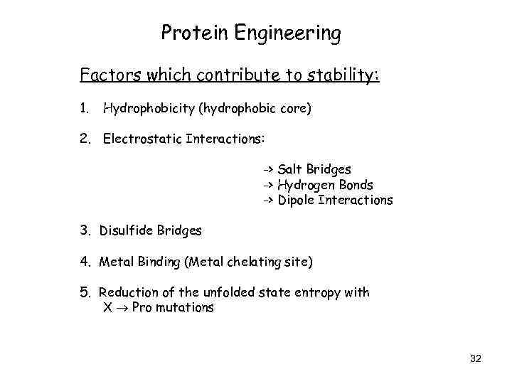 Protein Engineering Factors which contribute to stability: 1. Hydrophobicity (hydrophobic core) 2. Electrostatic Interactions: