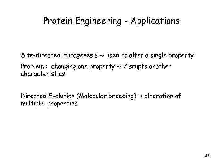 Protein Engineering - Applications Site-directed mutagenesis -> used to alter a single property Problem