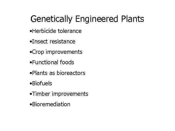 Genetically Engineered Plants • Herbicide tolerance • Insect resistance • Crop improvements • Functional