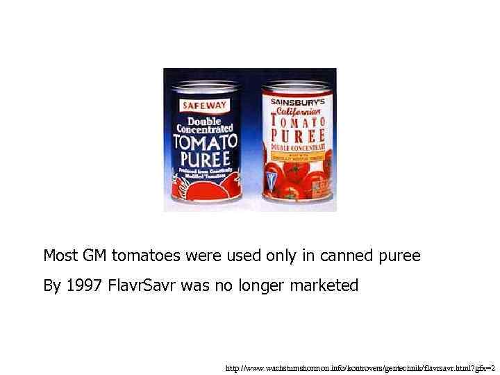 Most GM tomatoes were used only in canned puree By 1997 Flavr. Savr was