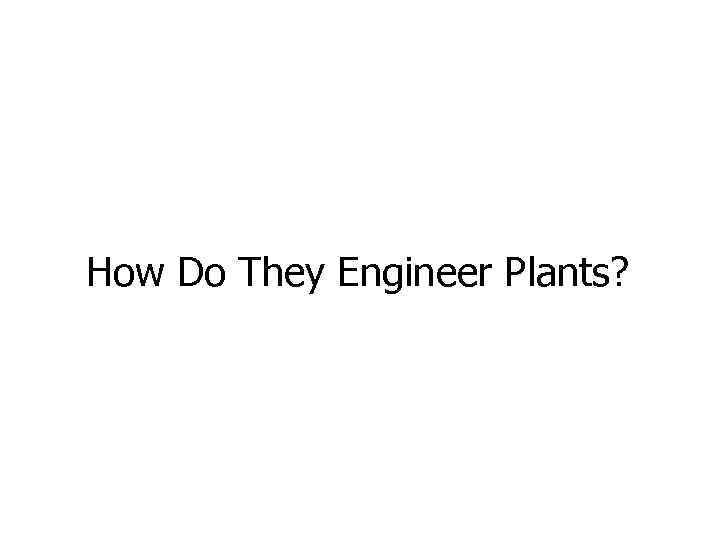 How Do They Engineer Plants? 