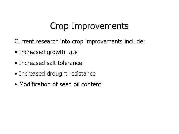 Crop Improvements Current research into crop improvements include: • Increased growth rate • Increased