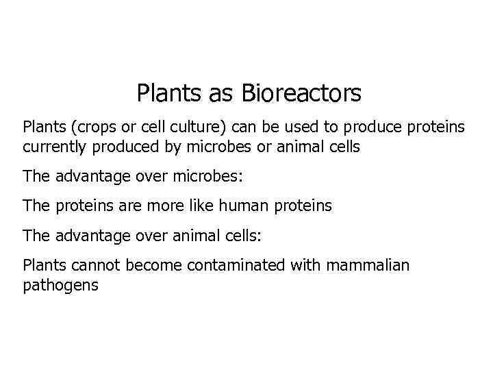 Plants as Bioreactors Plants (crops or cell culture) can be used to produce proteins