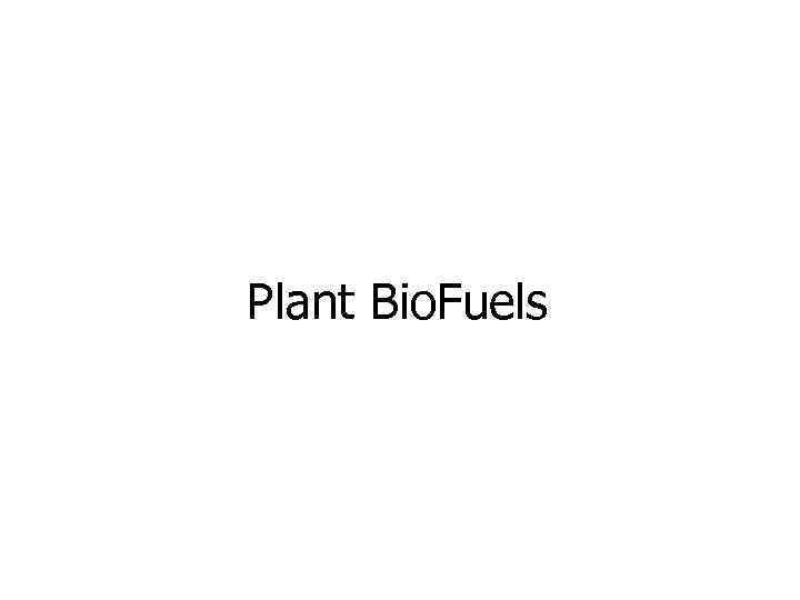 Plant Bio. Fuels 