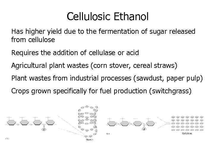 Cellulosic Ethanol Has higher yield due to the fermentation of sugar released from cellulose